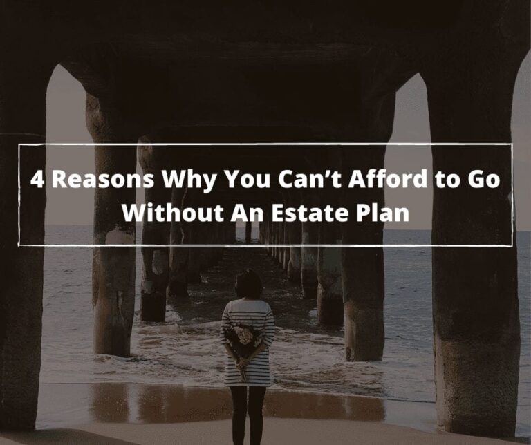 4 Reasons Why You Can’t Afford to Go Without An Estate Plan