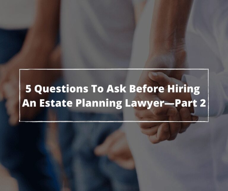 5 Questions To Ask Before Hiring An Estate Planning Lawyer—Part 2