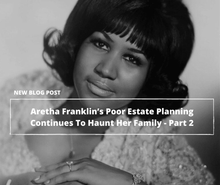 Almost Three Years After Her Death, Aretha Franklin’s Poor Estate Planning Continues To Haunt Her Family—Part 2